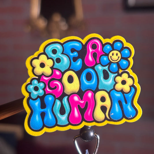 Be a good human - Acrylic Badge Reel
